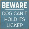 BEWARE DOG CAN'T HOLD ITS LICKER