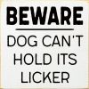 BEWARE DOG CAN'T HOLD ITS LICKER