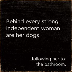 Behind Every Strong, Independent Woman Are Her Dogs