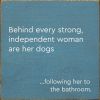 Behind Every Strong, Independent Woman Are Her Dogs