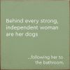 Behind Every Strong, Independent Woman Are Her Dogs