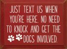 Just text us when you're here. No need to knock and get the dogs involved.