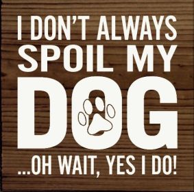 I Don't Always Spoil My Dog