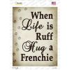 Frenchie  When Life Is Ruff Hug A   Novelty Rectangle Sticker Decal