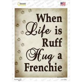 Frenchie  When Life Is Ruff Hug A   Novelty Rectangle Sticker Decal (Size: Small)